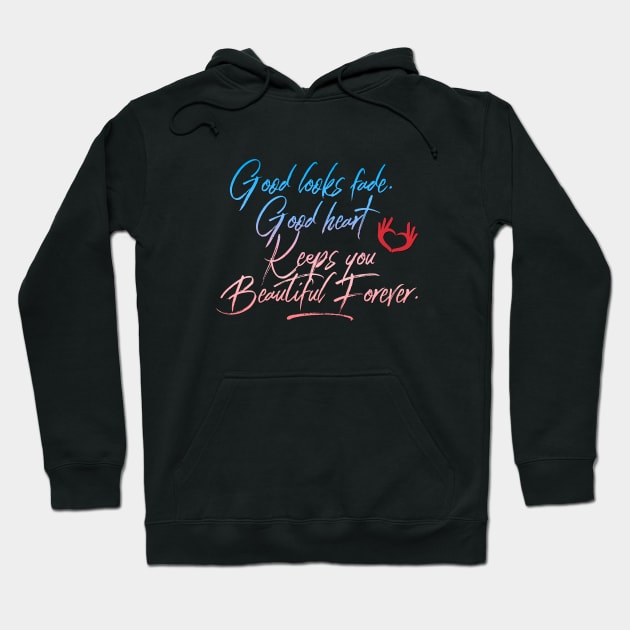 Good Looks Fade Good Heart Keeps You Beautiful Forever Citation Inspiration Proverbe Hoodie by Cubebox